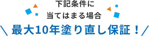 下記条件に当てはまる場合最大10年塗り直し保証